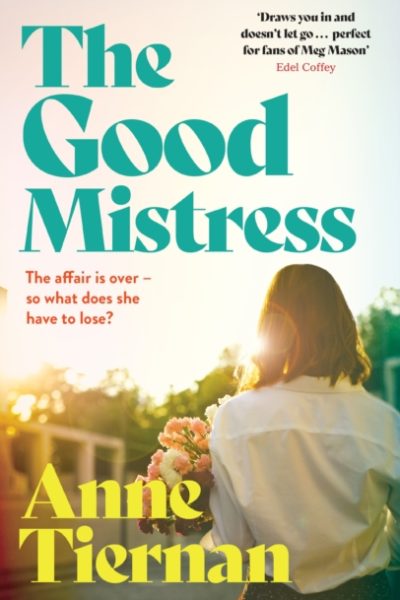 The Good Mistress : A moving, beautifully written and unputdownable read from the bestselling author by Tiernan, Anne