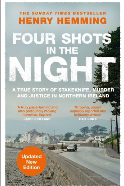Four Shots in the Night : A True Story of Stakeknife, Murder and Justice in Northern Ireland by Hemming, Henry