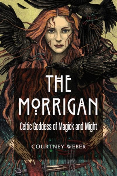 The Morrigan : Celtic Goddess of Magick and Might by Weber, Courtney (Courtney Weber)