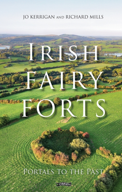 Irish Fairy Forts : Portals to the Past by Kerrigan, Jo