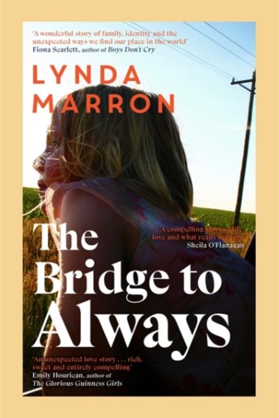 The Bridge to Always : 'The warmth of her storytelling evokes Maeve Binchy' - Fiona Scarlett by Marron, Lynda