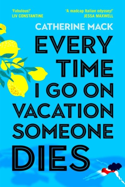 Every Time I Go on Vacation, Someone Dies : Escape to the Amalfi Coast in the summer’s freshest, sharpest and funniest mystery by Mack, Catherine
