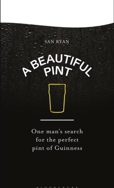 A Beautiful Pint : One Man's Search for the Perfect Pint of Guinness by Ryan, Ian