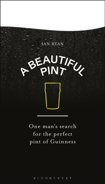 A Beautiful Pint : One Man's Search for the Perfect Pint of Guinness by Ryan, Ian
