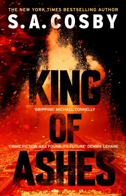 King of Ashes : the new thriller from the award-winning and internationally bestselling author by Cosby, S. A.