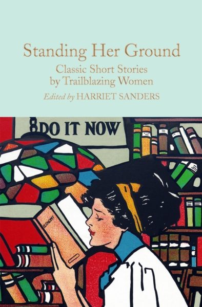 Standing Her Ground : Classic Short Stories by Trailblazing Women by Sanders, Harriet (Anthology Editor)