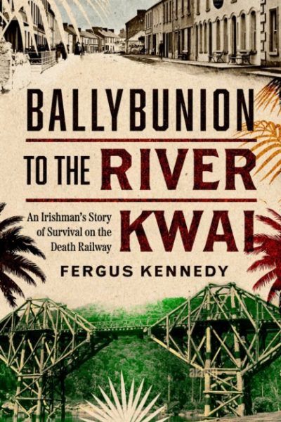 Ballybunion to the River Kwai : An Irishman’s Story of Survival on the Death Railway by Kennedy, Fergus