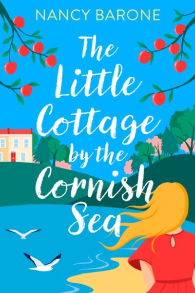 The Little Cottage by the Cornish Sea: Escape to Cornwall this summer with a brand new second-chances romance by Barone, Nancy