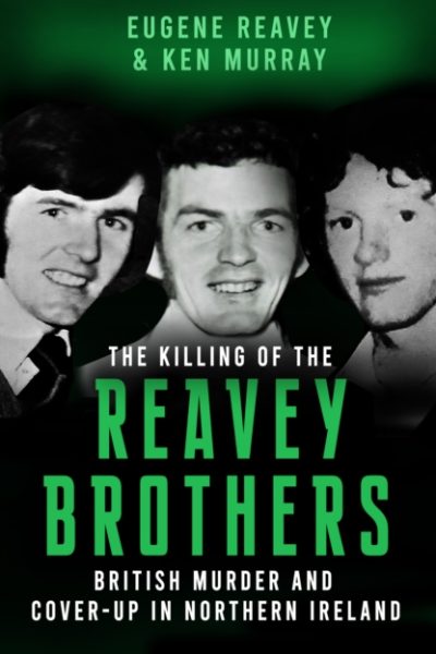 The Killing of The Reavey Brothers : British Murder and Cover-Up in Northern Ireland by Reavey, Eugene