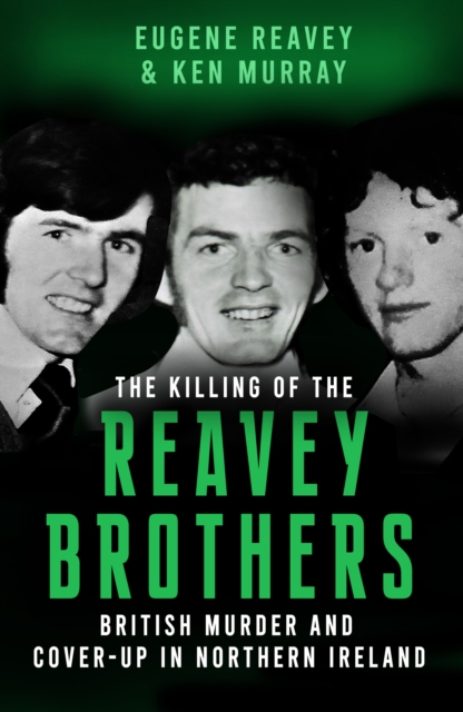 The Killing of The Reavey Brothers : British Murder and Cover-Up in Northern Ireland by Reavey, Eugene