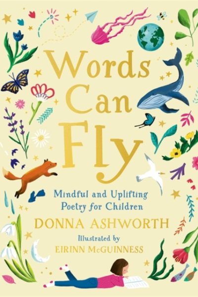 Words Can Fly : Uplifting poems for children from Sunday Times bestselling author Donna Ashworth by Ashworth, Donna