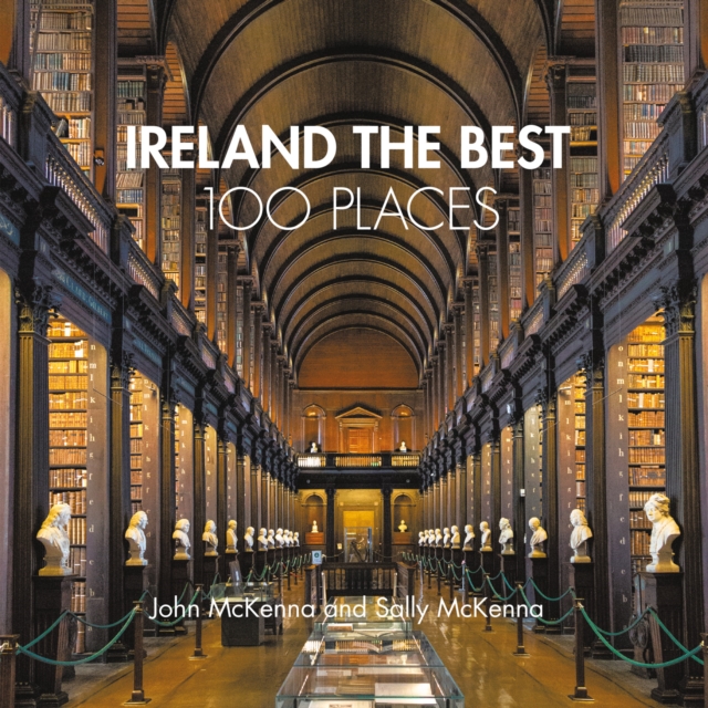 Ireland The Best 100 Places : Extraordinary Places and Where Best to Walk, Eat and Sleep by McKenna, John