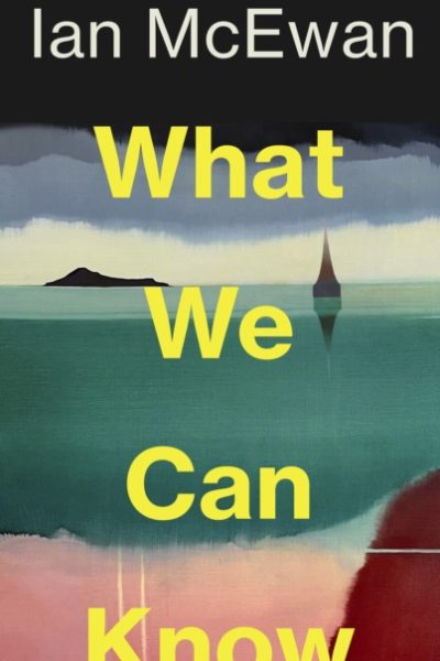 What We Can Know by McEwan, Ian