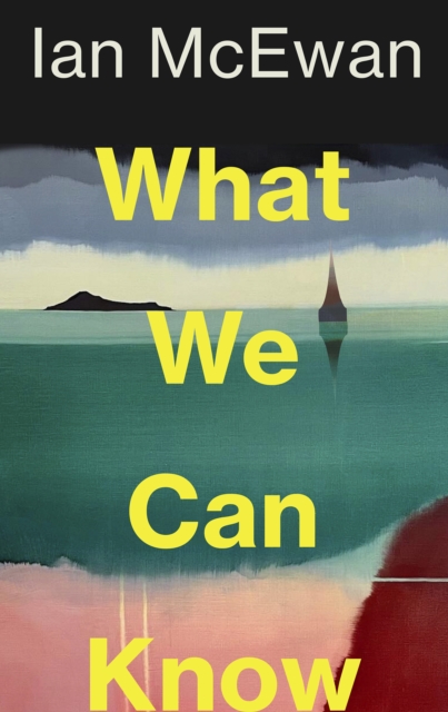 What We Can Know by McEwan, Ian