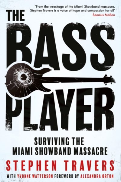 The Bass Player : Surviving the Miami Showband Massacre by Travers, Stephen