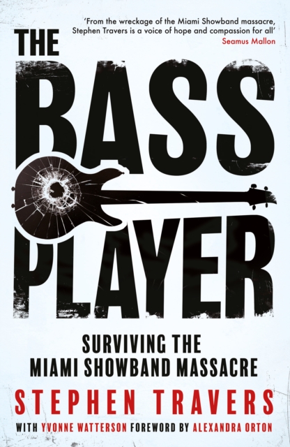 The Bass Player : Surviving the Miami Showband Massacre by Travers, Stephen