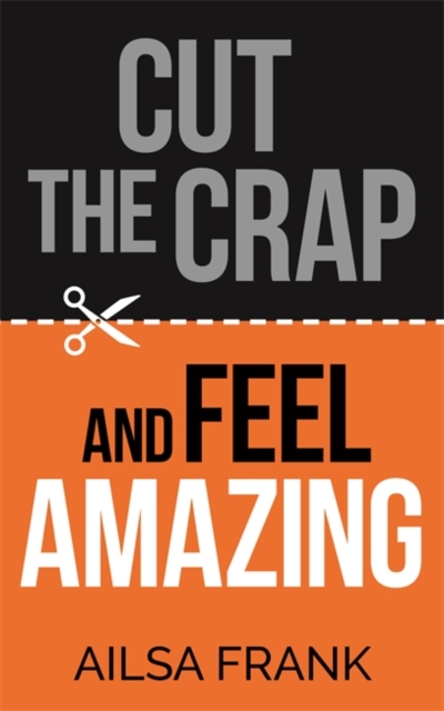 Cut the Crap and Feel Amazing by Frank, Ailsa
