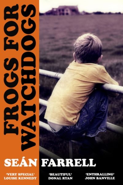 Frogs for Watchdogs : 'A stunning novel that will live long in my imagination’ DONAL RYAN by Farrell, Sean