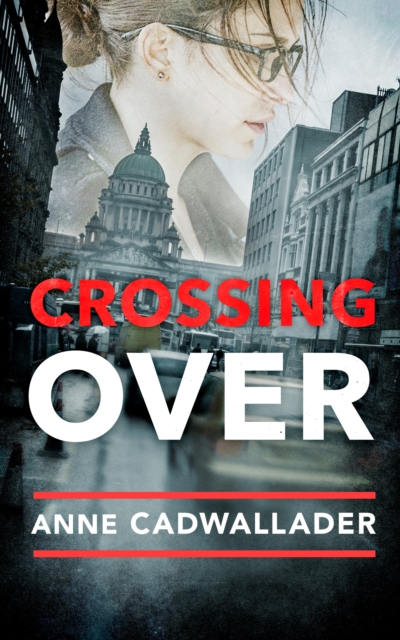 Crossing Over : A Propulsive Debut Legal Thriller from the Investigative Journalist Anne Cadwallader by Cadwallader, Anne