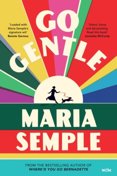 Go Gentle : The joyful new novel from the author of Where'd You Go Bernadette by Semple, Maria