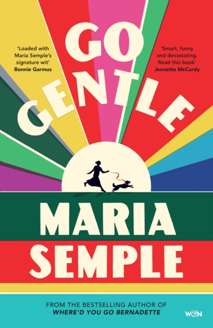 Go Gentle : The joyful new novel from the author of Where'd You Go Bernadette by Semple, Maria