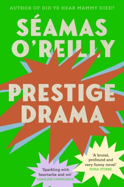 Prestige Drama : the ‘hilarious and profound’ debut novel from the bestselling author of Did Ye Hear Mammy Died? by O'Reilly, Seamas