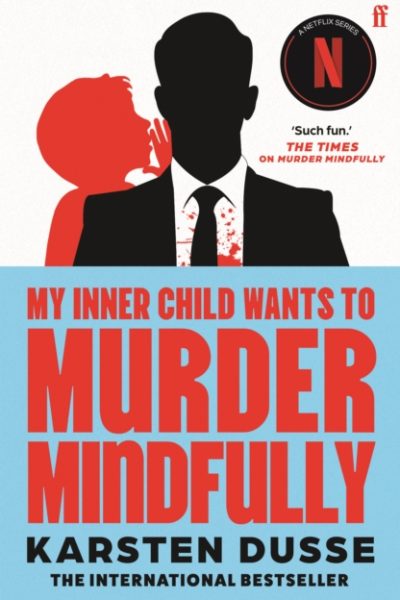 My Inner Child Wants to Murder Mindfully : the latest darkly comic internationally bestselling thriller, now a major Netflix series by Dusse, Karsten