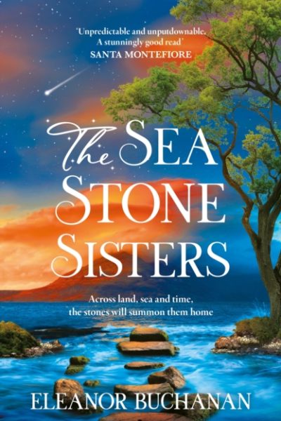 The Sea Stone Sisters : A spellbinding, atmospheric and sweeping epic family saga of love, loss and finding your way home by Buchanan, Eleanor
