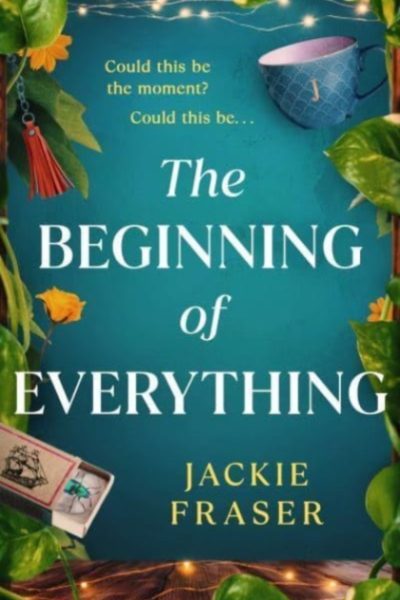 The Beginning of Everything : An irresistible novel of resilience, hope and unexpected friendships by Fraser, Jackie