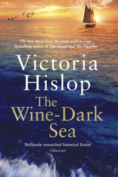 The Wine-Dark Sea : the epic new novel from the bestselling author of The Island by Hislop, Victoria
