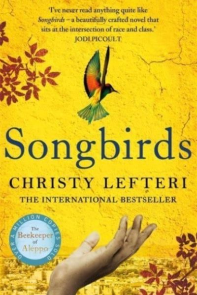 Songbirds : The powerful novel from the author of The Beekeeper of Aleppo and The Book of Fire by Lefteri, Christy