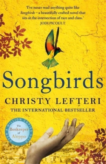 Songbirds : The powerful novel from the author of The Beekeeper of Aleppo and The Book of Fire by Lefteri, Christy