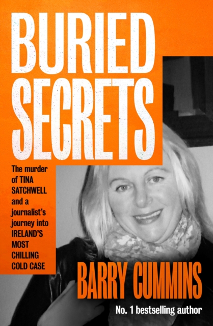 Buried Secrets : The Murder of Tina Satchwell and a Journalist’s Journey into Ireland’s Most Chilling Cold Case by Cummins, Barry