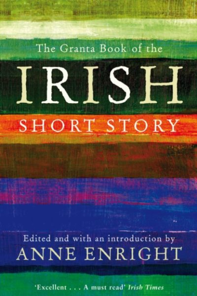 The Granta Book Of The Irish Short Story by Enright, Anne