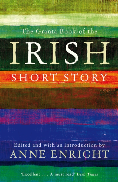 The Granta Book Of The Irish Short Story by Enright, Anne