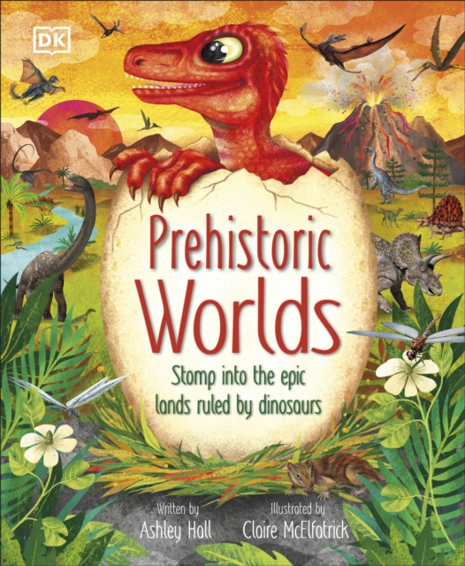 Prehistoric Worlds : Stomp Into the Epic Lands Ruled by Dinosaurs by Hall, Ashley