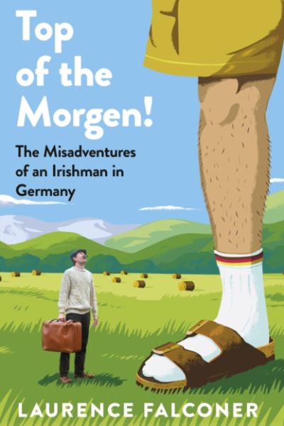 Top of the Morgen! : The Misadventures of an Irishman in Germany by Falconer, Laurence