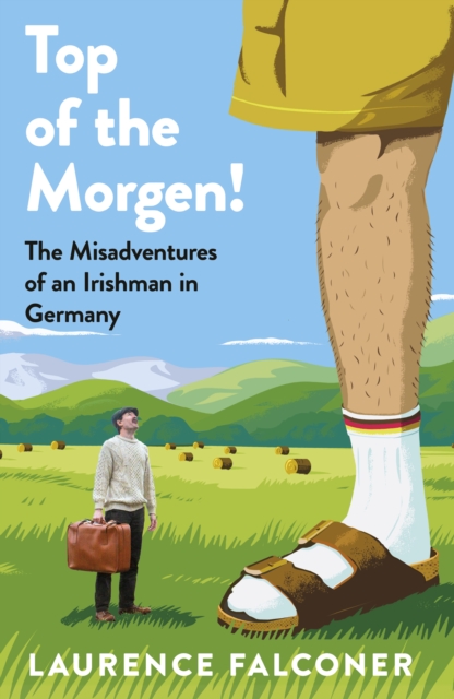 Top of the Morgen! : The Misadventures of an Irishman in Germany by Falconer, Laurence