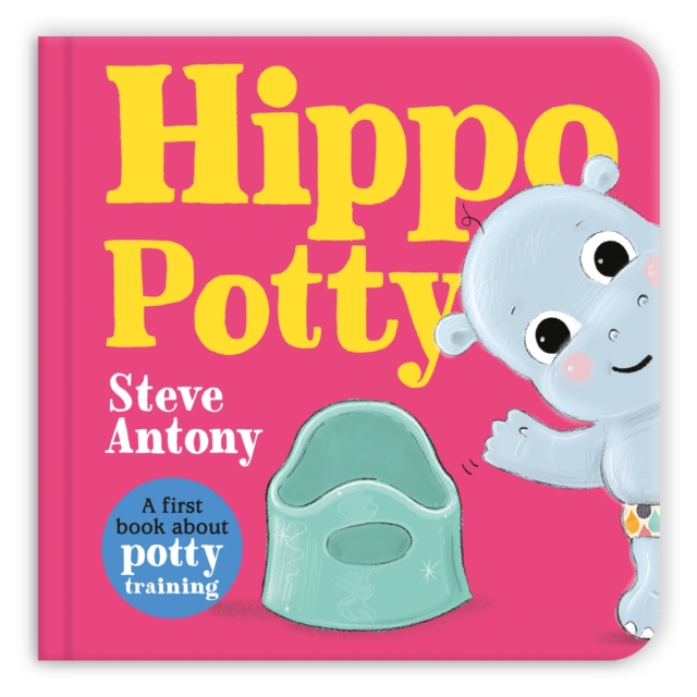 Hippo Potty : A First Book About Potty Training by Antony, Steve