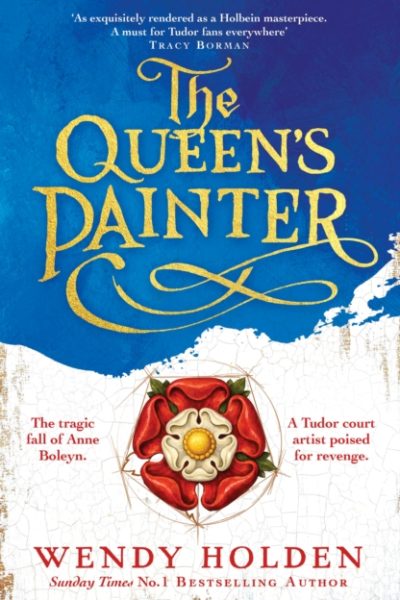 The Queen's Painter : a thrilling new take on the Anne Boleyn story through the eyes of the Tudor court's painter by Holden, Wendy
