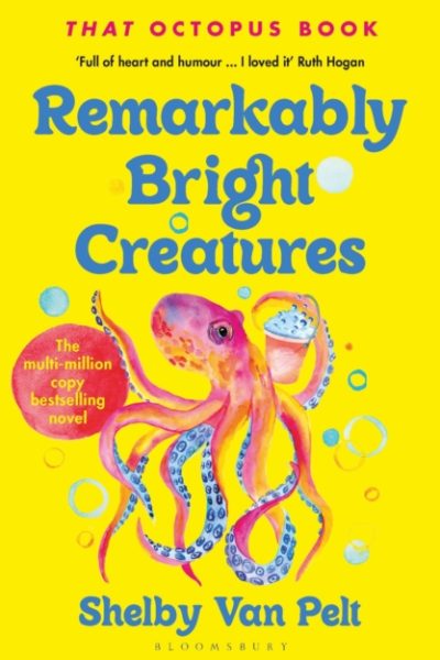 Remarkably Bright Creatures : ‘That Octopus Book’, the international bestseller, now a major Netflix film by Van Pelt, Shelby