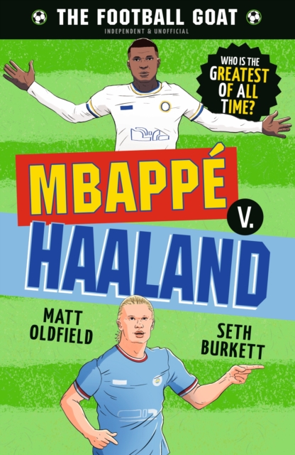 The Football GOAT: Mbappe v. Haaland : Celebrate the 2026 World Cup and choose the ultimate footballer! Packed with facts & stories for kids who love football age 8, 9, 10, 11, 12 by Oldfield, Matt
