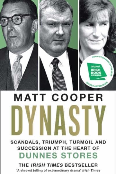 Dynasty : Scandals, Triumph, Turmoil and Succession at the heart of Dunnes Stores SHORTLISTED FOR THE IRISH BOOK AWARDS 2025 by Cooper, Matt
