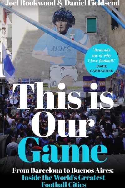 This is Our Game : Inside the World's Greatest Football Cities by Rookwood, Joel