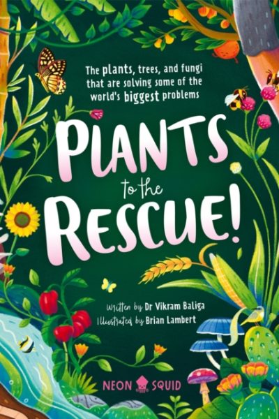 Plants to the Rescue! : The Plants, Trees, and Fungi That Are Solving Some of the World's Biggest Problems by Baliga, Vikram