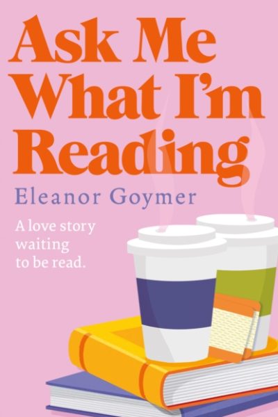 Ask Me What I’m Reading by Goymer, Eleanor