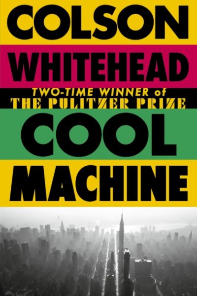 Cool Machine : by the two-time Pulitzer prize-winning author of The Underground Railroad by Whitehead, Colson