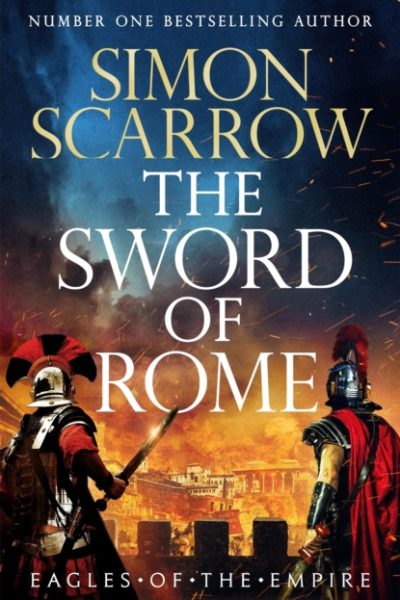 The Sword of Rome : Roman heroes Macro and Cato face a fight to the death in the 25th Eagles of the Empire novel! by Scarrow, Simon