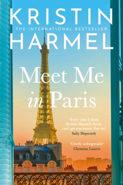 Meet Me in Paris : A gorgeously escapist Parisian love story that will stay with you forever from the New York Times bestselling author by Harmel, Kristin