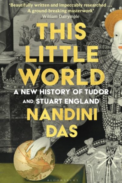 This Little World : A New History of Tudor and Stuart England by Das, Nandini